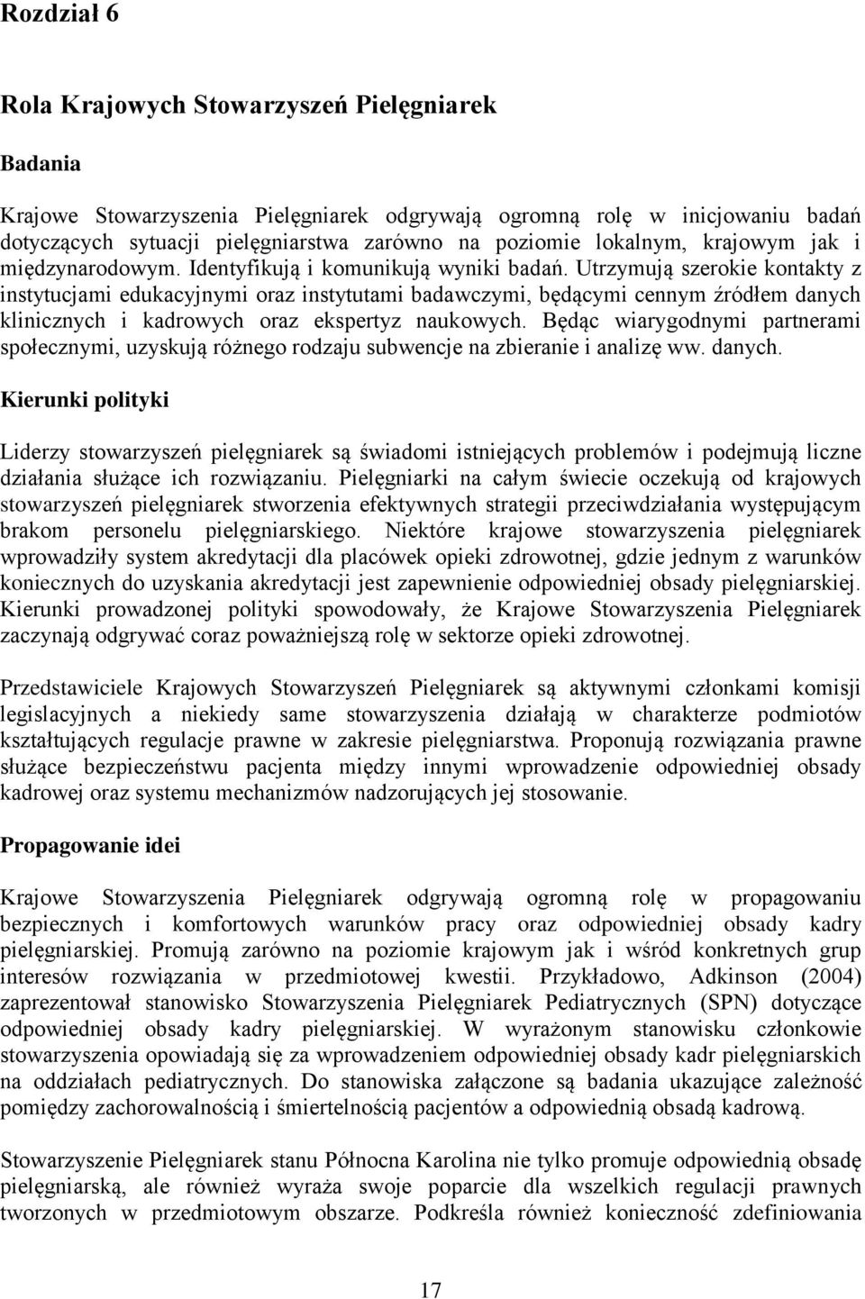 Utrzymują szerokie kontakty z instytucjami edukacyjnymi oraz instytutami badawczymi, będącymi cennym źródłem danych klinicznych i kadrowych oraz ekspertyz naukowych.