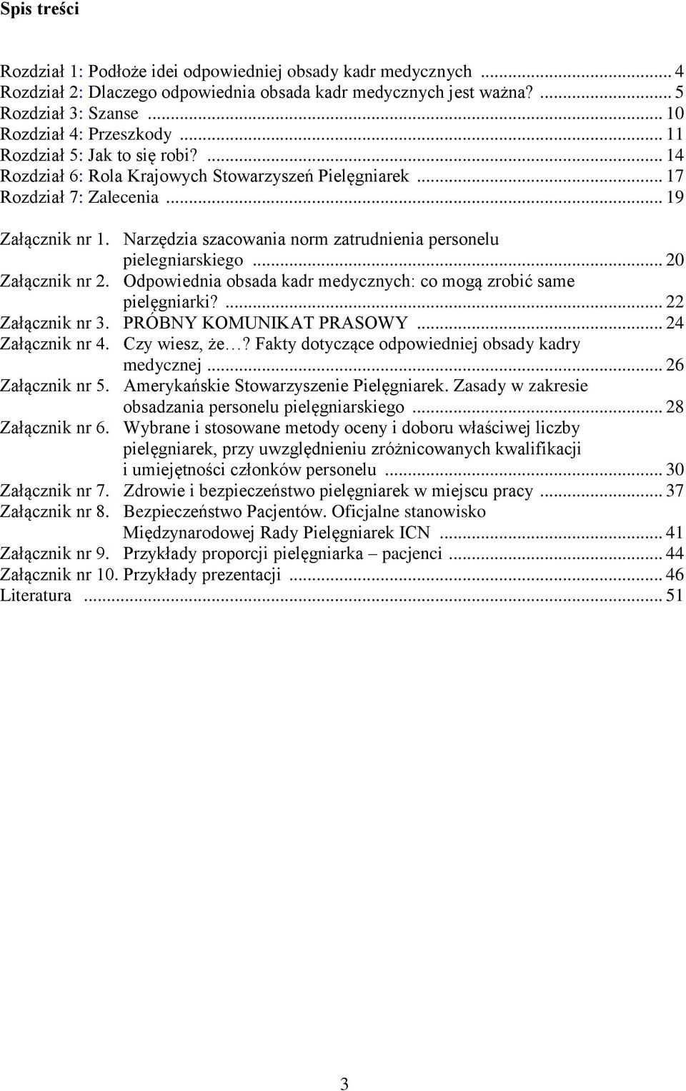 Narzędzia szacowania norm zatrudnienia personelu pielegniarskiego... 20 Załącznik nr 2. Odpowiednia obsada kadr medycznych: co mogą zrobić same pielęgniarki?... 22 Załącznik nr 3.