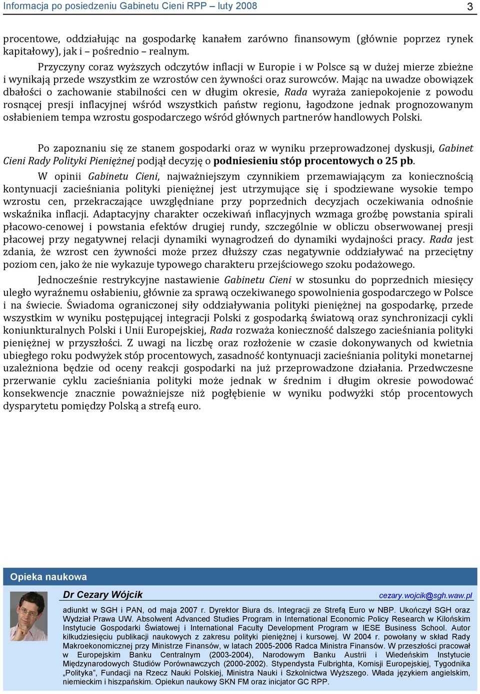 Mając na uwadze obowiązek dbałości o zachowanie stabilności cen w długim okresie, Rada wyraża zaniepokojenie z powodu rosnącej presji inflacyjnej wśród wszystkich państw regionu, łagodzone jednak