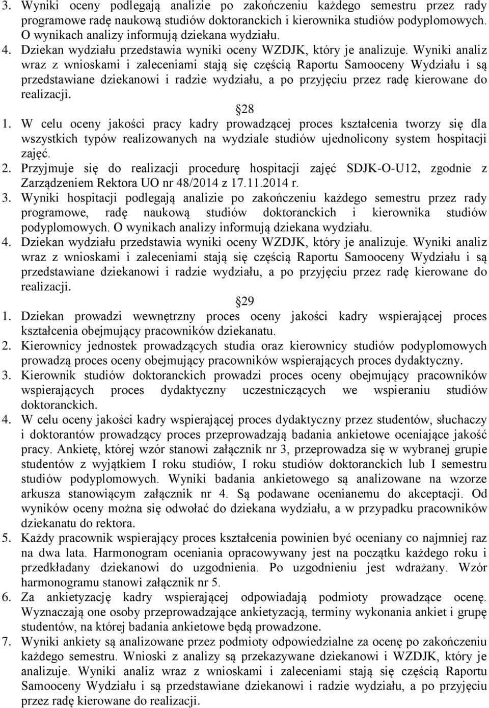 Wyniki analiz wraz z wnioskami i zaleceniami stają się częścią Raportu Samooceny Wydziału i są przedstawiane dziekanowi i radzie wydziału, a po przyjęciu przez radę kierowane do realizacji. 28 1.