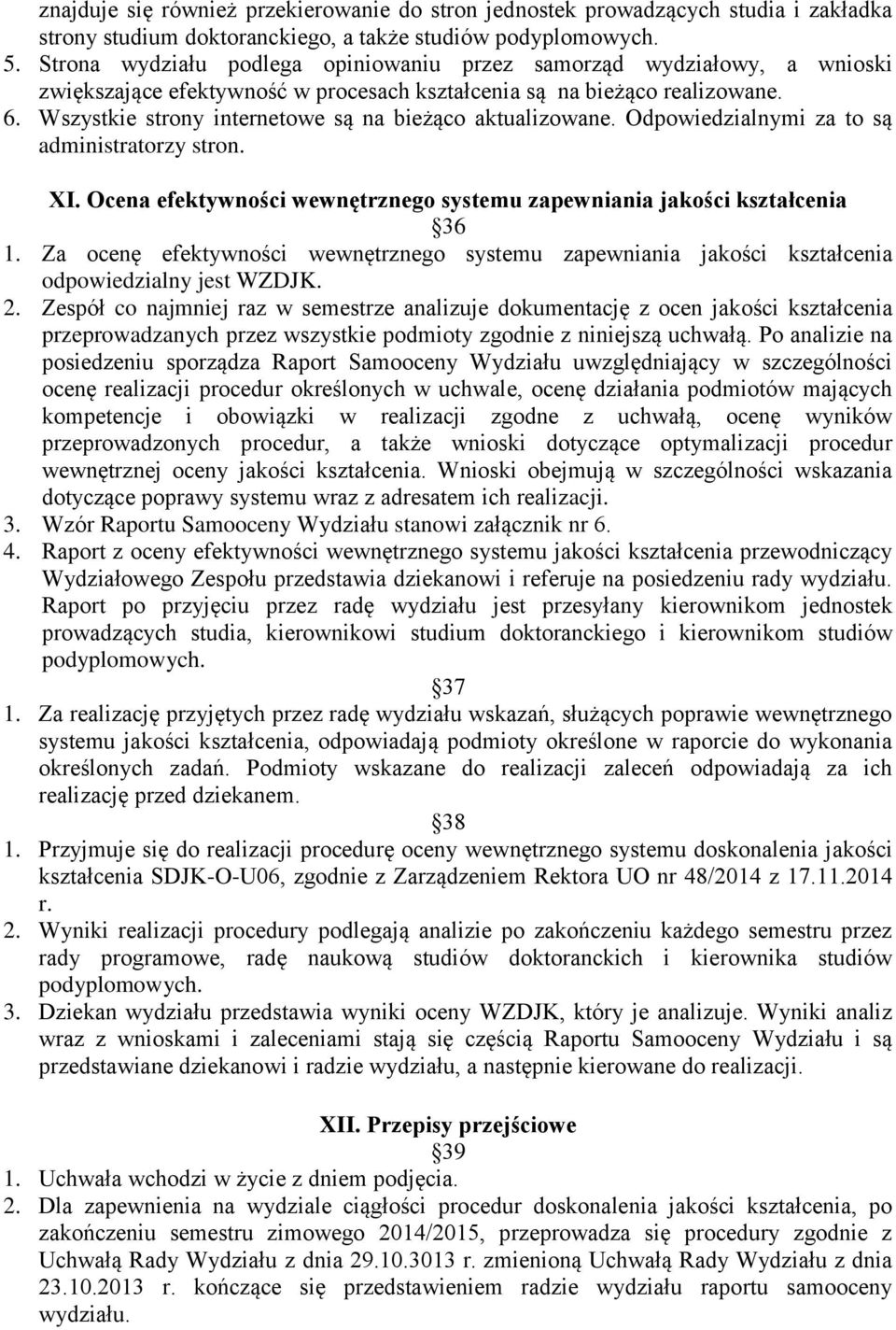 Wszystkie strony internetowe są na bieżąco aktualizowane. Odpowiedzialnymi za to są administratorzy stron. XI. Ocena efektywności wewnętrznego systemu zapewniania jakości kształcenia 36 1.