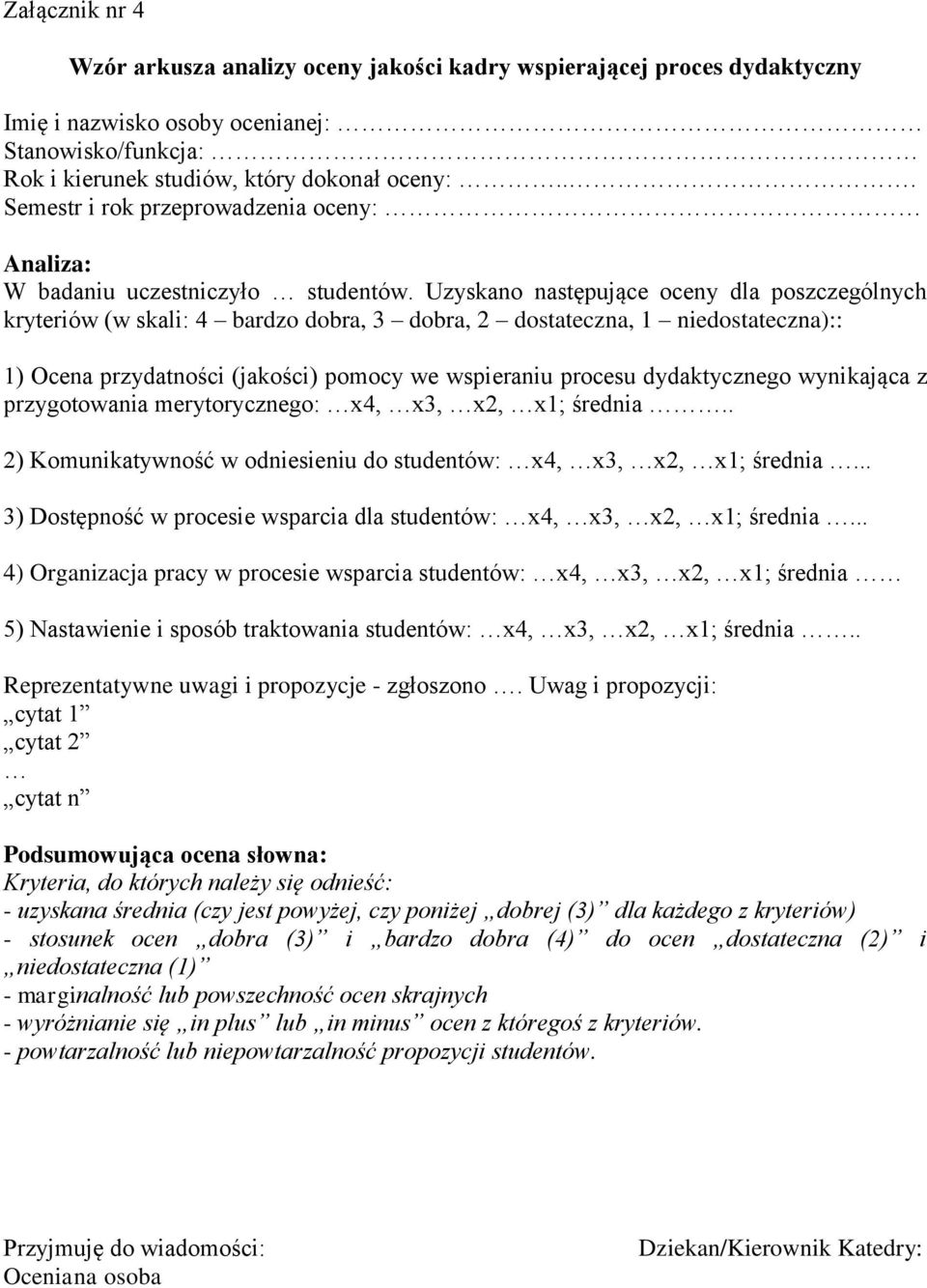 Uzyskano następujące oceny dla poszczególnych kryteriów (w skali: 4 bardzo dobra, 3 dobra, 2 dostateczna, 1 niedostateczna):: 1) Ocena przydatności (jakości) pomocy we wspieraniu procesu