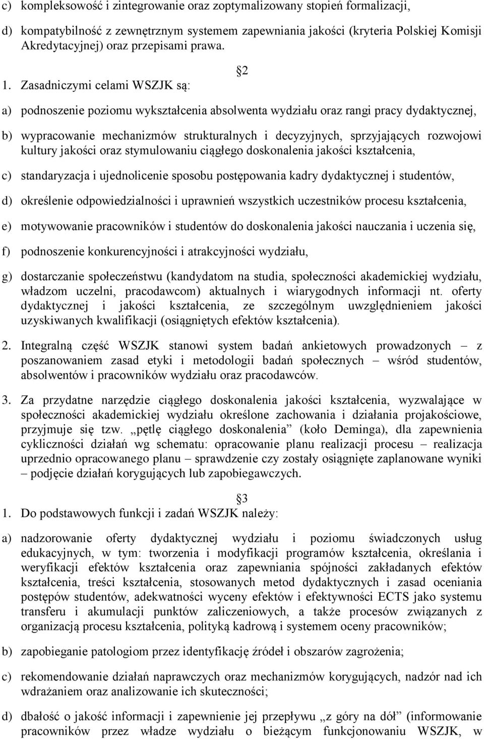 Zasadniczymi celami WSZJK są: 2 a) podnoszenie poziomu wykształcenia absolwenta wydziału oraz rangi pracy dydaktycznej, b) wypracowanie mechanizmów strukturalnych i decyzyjnych, sprzyjających