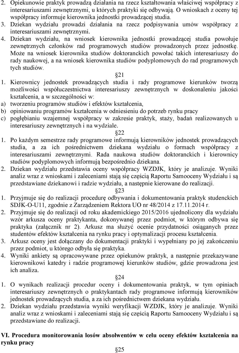 Dziekan wydziału, na wniosek kierownika jednostki prowadzącej studia powołuje zewnętrznych członków rad programowych studiów prowadzonych przez jednostkę.