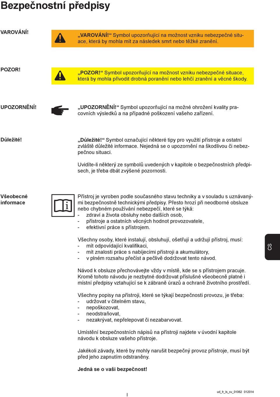 UPOZORNĚNÍ! Symbol upozorňující na možné ohrožení kvality pracovních výsledků a na případné poškození vašeho zařízení. Důležité!