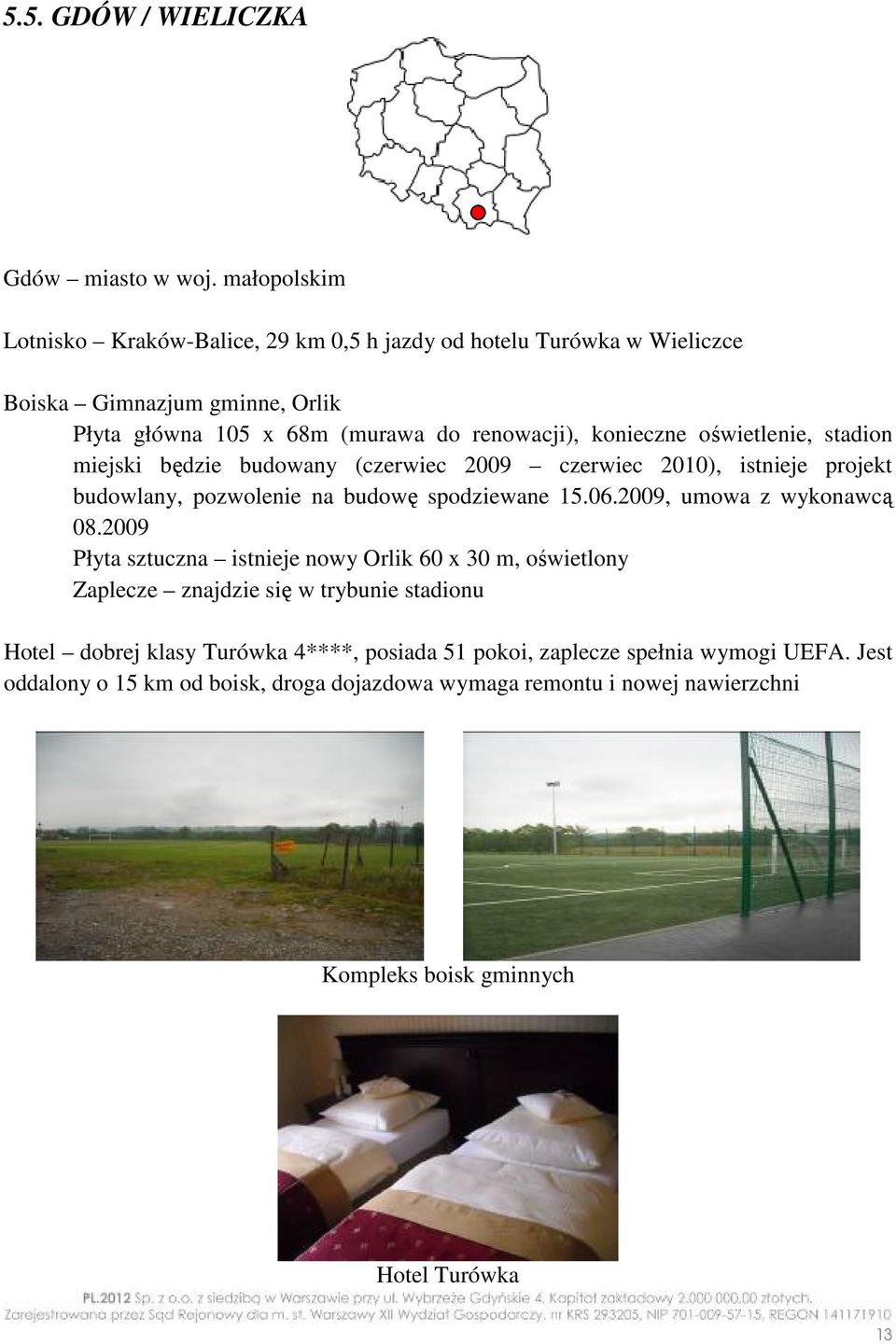 oświetlenie, stadion miejski będzie budowany (czerwiec 2009 czerwiec 2010), istnieje projekt budowlany, pozwolenie na budowę spodziewane 15.06.2009, umowa z wykonawcą 08.