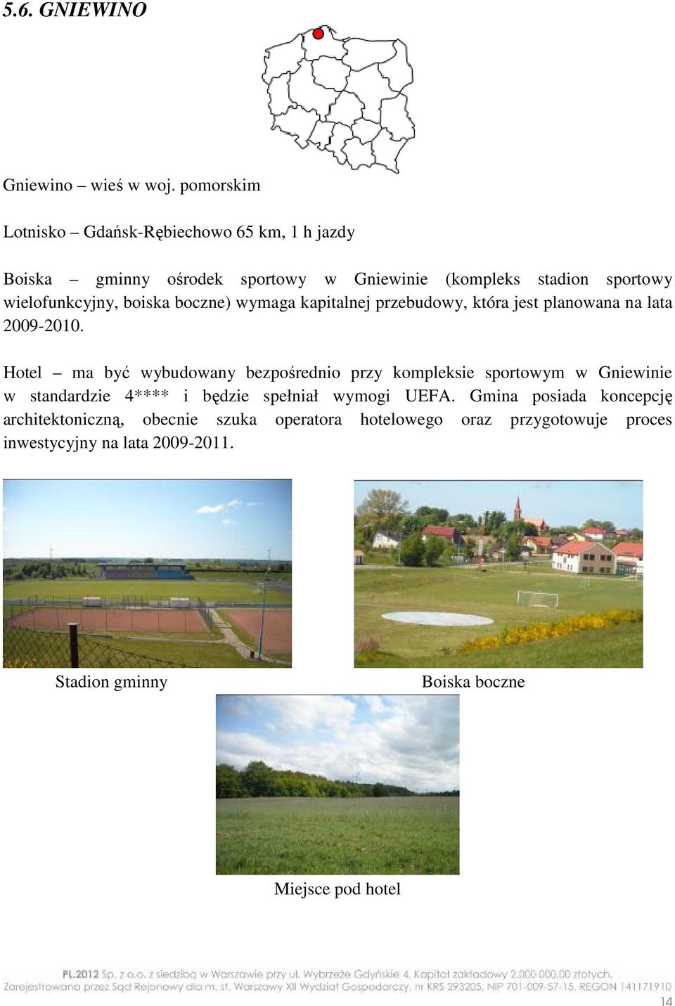 boiska boczne) wymaga kapitalnej przebudowy, która jest planowana na lata 2009-2010.