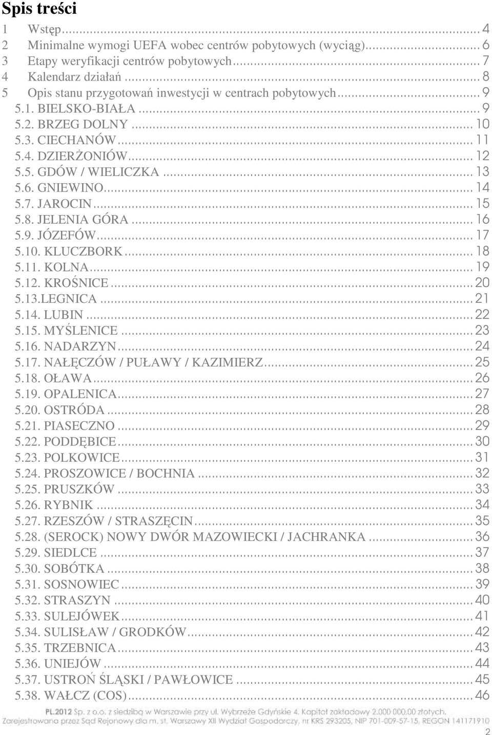 GNIEWINO... 14 5.7. JAROCIN... 15 5.8. JELENIA GÓRA... 16 5.9. JÓZEFÓW... 17 5.10. KLUCZBORK... 18 5.11. KOLNA... 19 5.12. KROŚNICE... 20 5.13.LEGNICA... 21 5.14. LUBIN... 22 5.15. MYŚLENICE... 23 5.