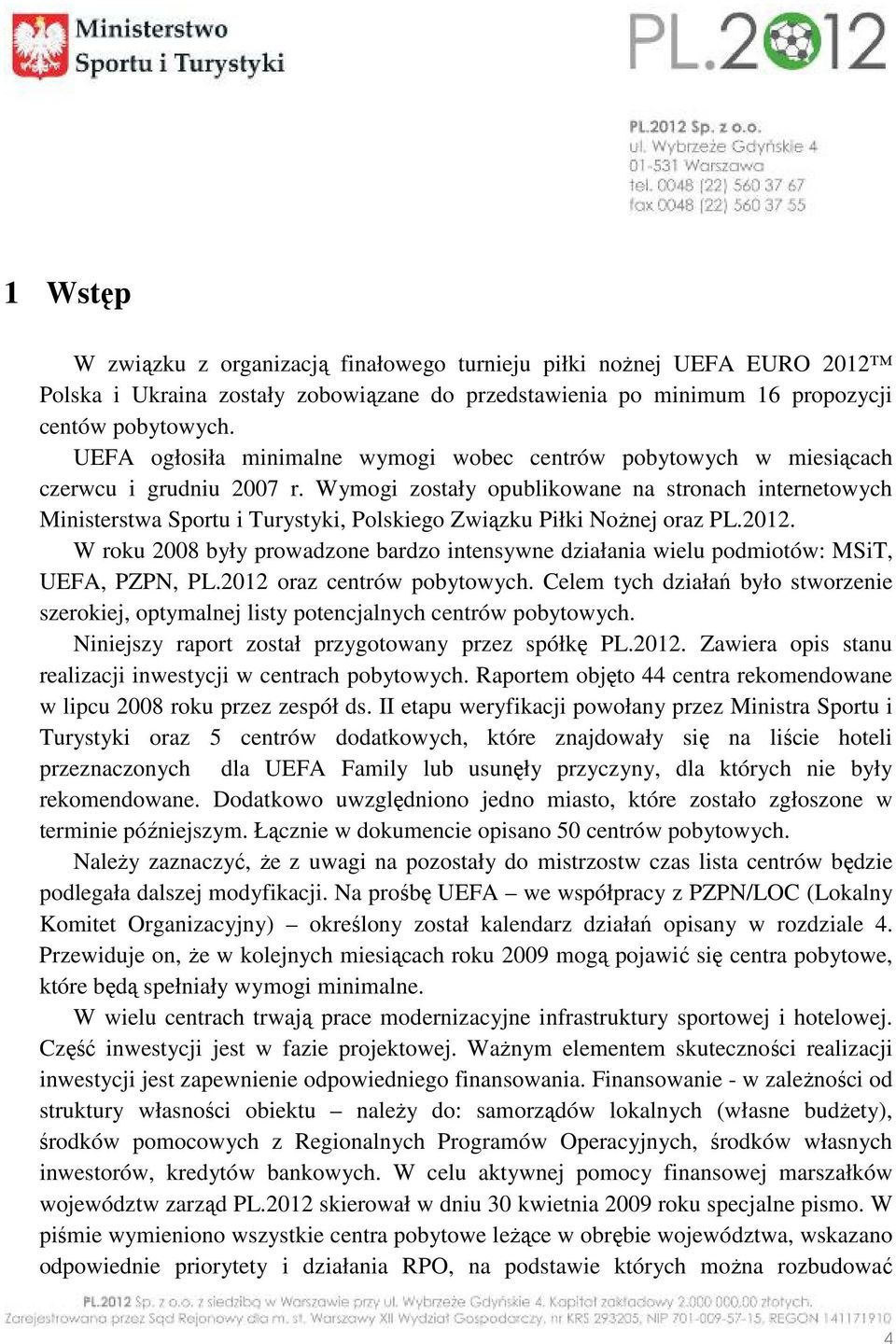 Wymogi zostały opublikowane na stronach internetowych Ministerstwa Sportu i Turystyki, Polskiego Związku Piłki Nożnej oraz PL.2012.