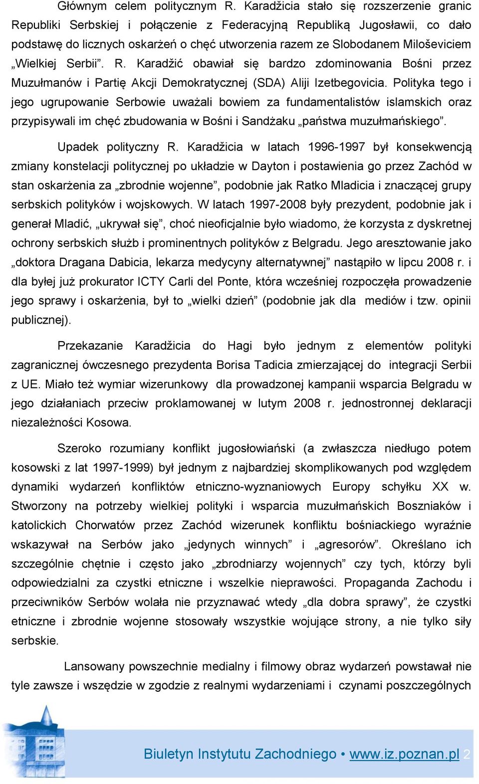 Wielkiej Serbii. R. Karadžić obawiał się bardzo zdominowania Bośni przez Muzułmanów i Partię Akcji Demokratycznej (SDA) Aliji Izetbegovicia.