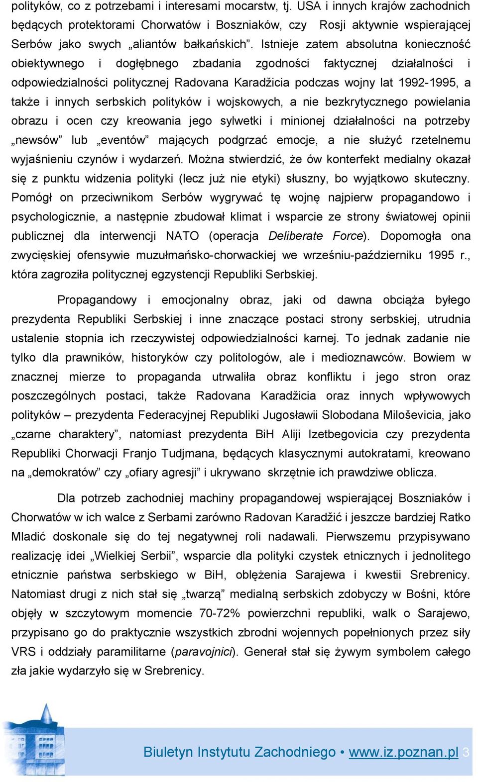 Istnieje zatem absolutna konieczność obiektywnego i dogłębnego zbadania zgodności faktycznej działalności i odpowiedzialności politycznej Radovana Karadžicia podczas wojny lat 1992-1995, a także i