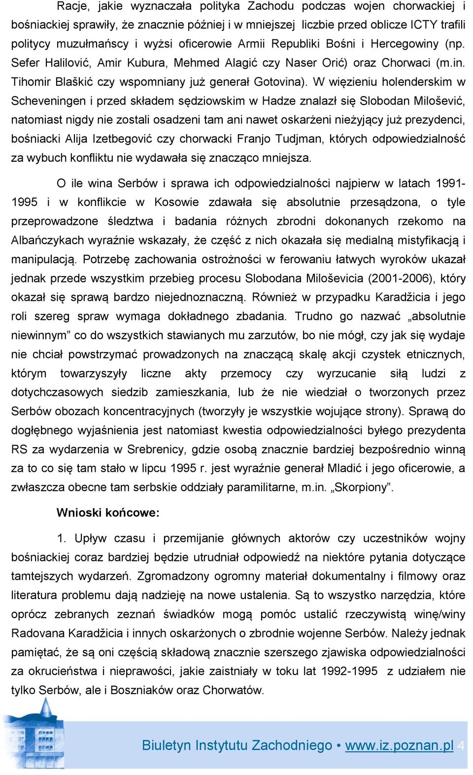 W więzieniu holenderskim w Scheveningen i przed składem sędziowskim w Hadze znalazł się Slobodan Milošević, natomiast nigdy nie zostali osadzeni tam ani nawet oskarżeni nieżyjący już prezydenci,