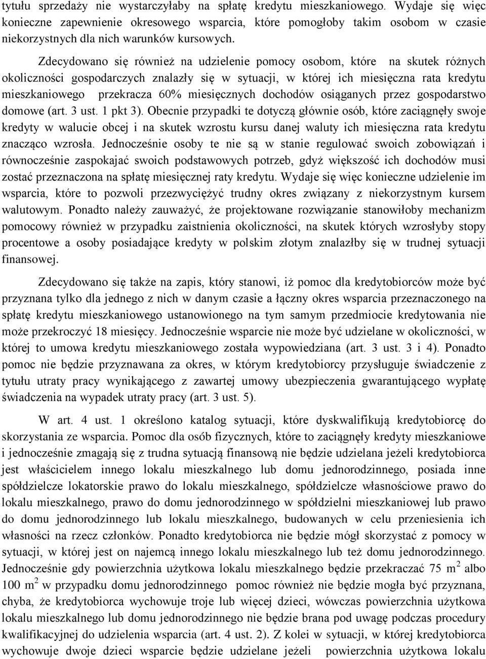 Zdecydowano się również na udzielenie pomocy osobom, które na skutek różnych okoliczności gospodarczych znalazły się w sytuacji, w której ich miesięczna rata kredytu mieszkaniowego przekracza 60%