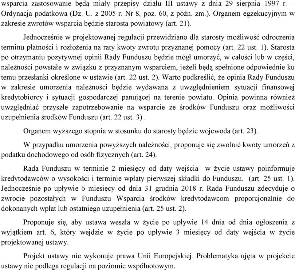 Jednocześnie w projektowanej regulacji przewidziano dla starosty możliwość odroczenia terminu płatności i rozłożenia na raty kwoty zwrotu przyznanej pomocy (art. 22 ust. 1).