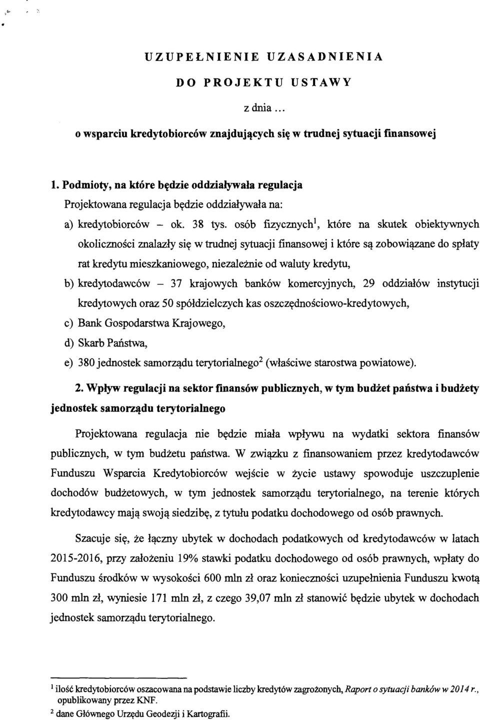 osób fizycznych 1, które na skutek obiektywnych okoliczności znalazły się w trudnej sytuacji finansowej i które są zobowiązane do spłaty rat kredytu mieszkaniowego, niezależnie od waluty kredytu, b)