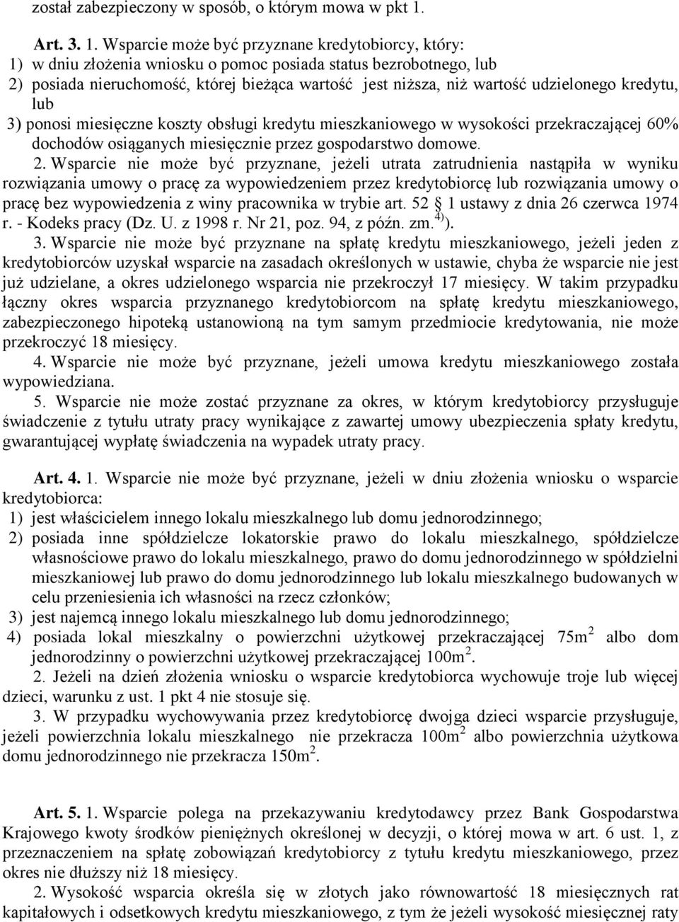 Wsparcie może być przyznane kredytobiorcy, który: 1) w dniu złożenia wniosku o pomoc posiada status bezrobotnego, lub 2) posiada nieruchomość, której bieżąca wartość jest niższa, niż wartość