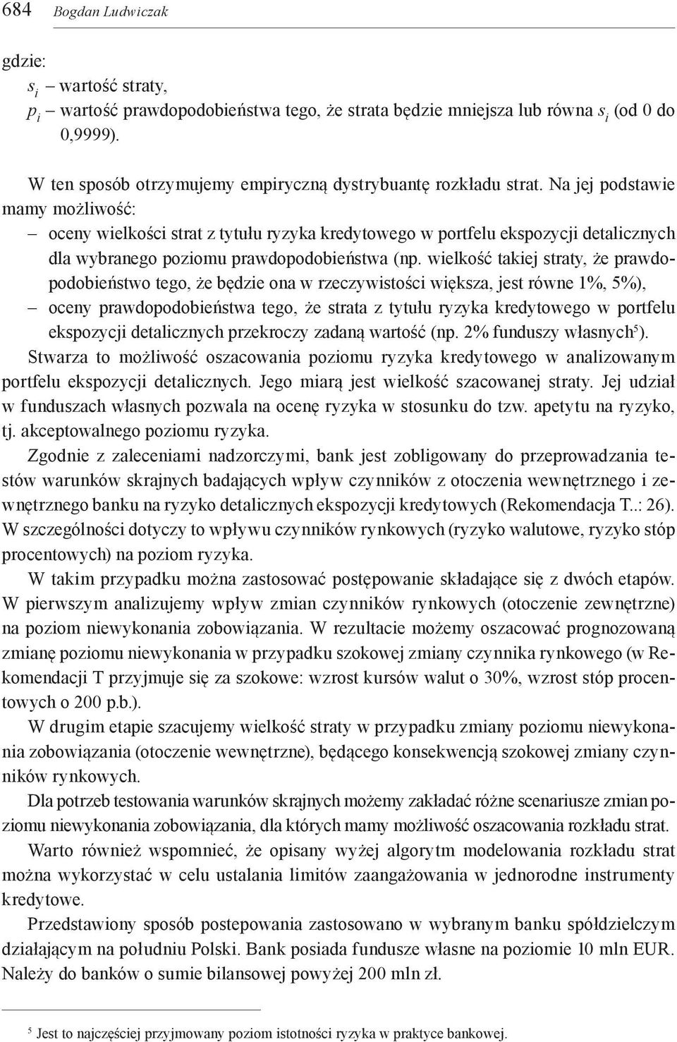 Na jej podstawie mamy możliwość: oceny wielkości strat z tytułu ryzyka kredytowego w portfelu ekspozycji detalicznych dla wybranego poziomu prawdopodobieństwa (np.