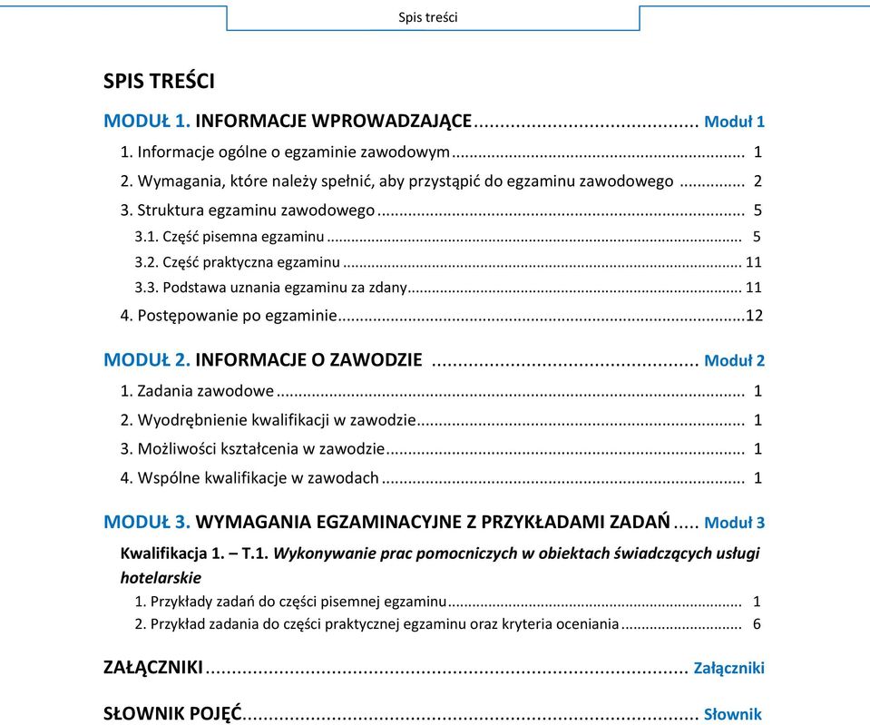 INFORMACJE O ZAWODZIE... Moduł 2 1. Zadania zawodowe... 1 2. Wyodrębnienie kwalifikacji w zawodzie... 1 3. Możliwości kształcenia w zawodzie... 1 4. Wspólne kwalifikacje w zawodach... 1 MODUŁ 3.