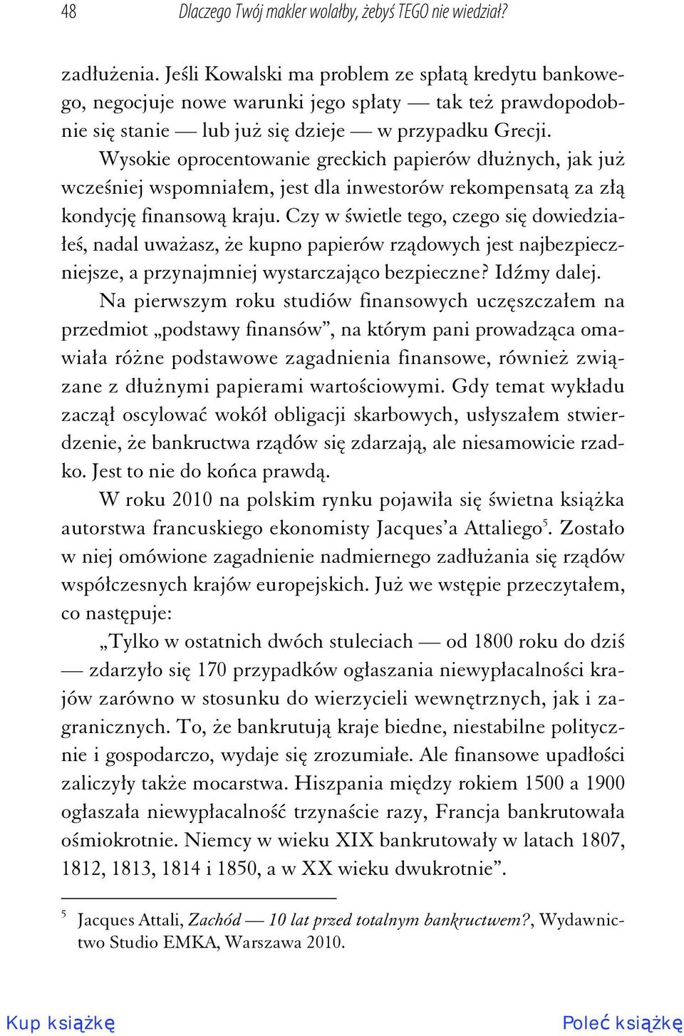 Wysokie oprocentowanie greckich papierów d u nych, jak ju wcze niej wspomnia em, jest dla inwestorów rekompensat za z kondycj finansow kraju.