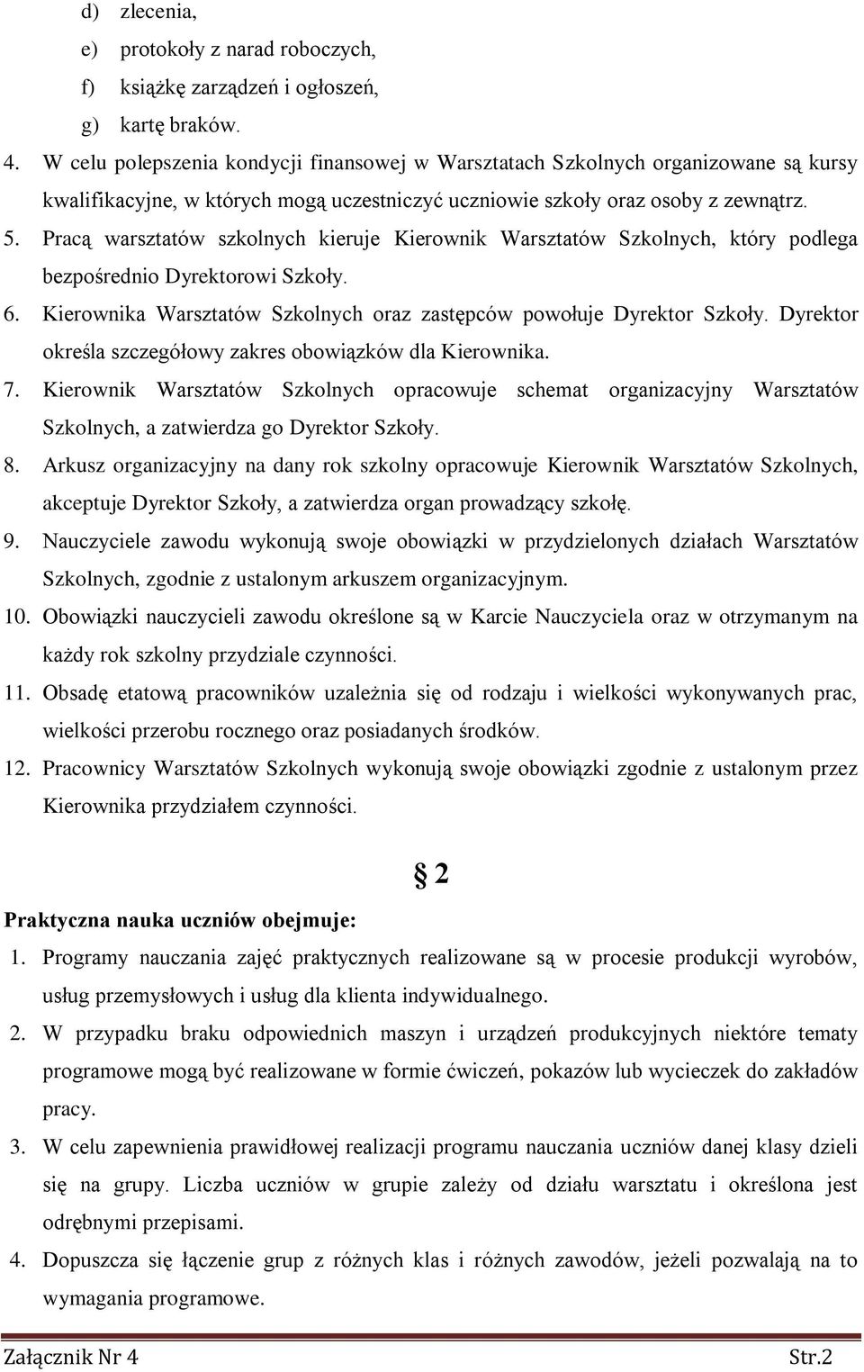 Pracą warsztatów szkolnych kieruje Kierownik Warsztatów Szkolnych, który podlega bezpośrednio Dyrektorowi Szkoły. 6. Kierownika Warsztatów Szkolnych oraz zastępców powołuje Dyrektor Szkoły.