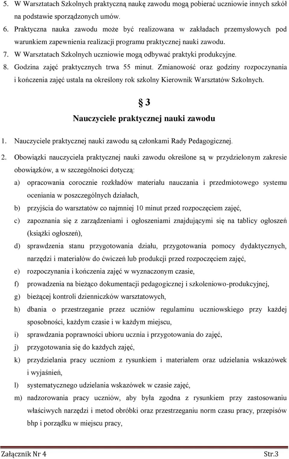 W Warsztatach Szkolnych uczniowie mogą odbywać praktyki produkcyjne. 8. Godzina zajęć praktycznych trwa 55 minut.