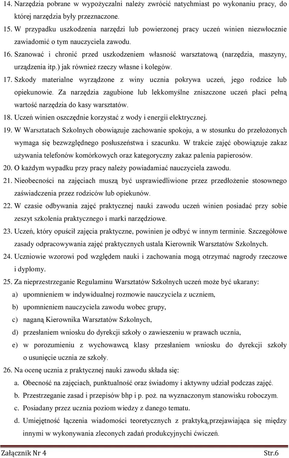 Szanować i chronić przed uszkodzeniem własność warsztatową (narzędzia, maszyny, urządzenia itp.) jak również rzeczy własne i kolegów. 17.