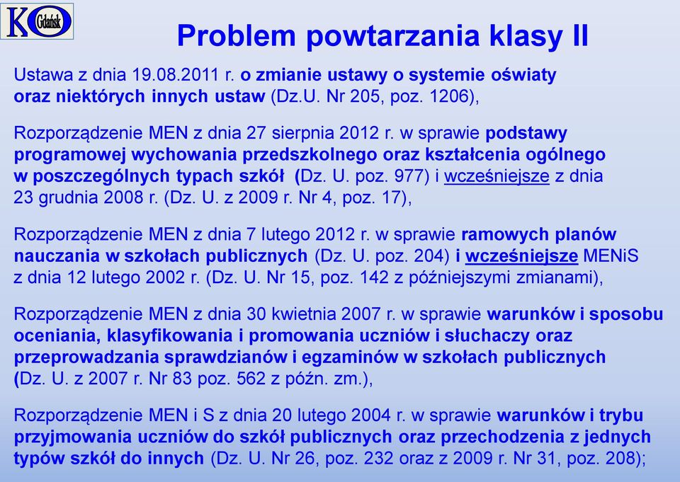 17), Rozporządzenie MEN z dnia 7 lutego 2012 r. w sprawie ramowych planów nauczania w szkołach publicznych (Dz. U. poz. 204) i wcześniejsze MENiS z dnia 12 lutego 2002 r. (Dz. U. Nr 15, poz.