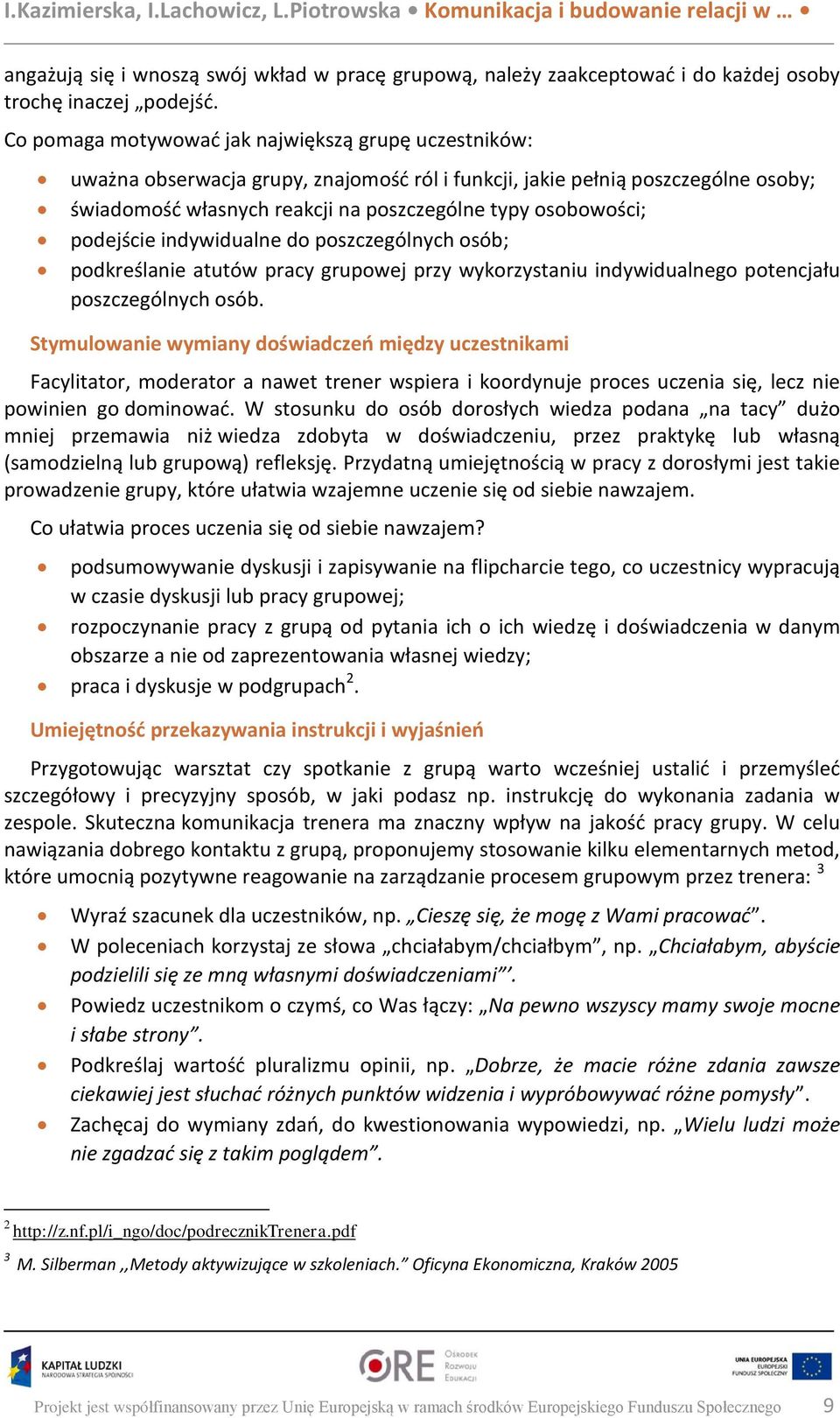 podejście indywidualne do poszczególnych osób; podkreślanie atutów pracy grupowej przy wykorzystaniu indywidualnego potencjału poszczególnych osób.