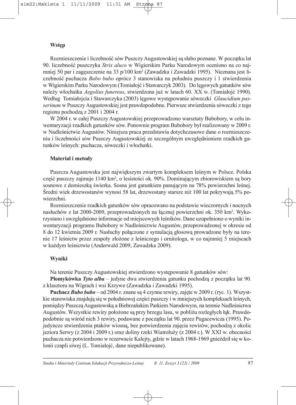 Nieznana jest liczebność puchacza Bubo bubo oprócz 3 stanowiska na południu puszczy i 1 stwierdzenia w Wigierskim Parku Narodowym (Tomiałojć i Stawarczyk 2003).