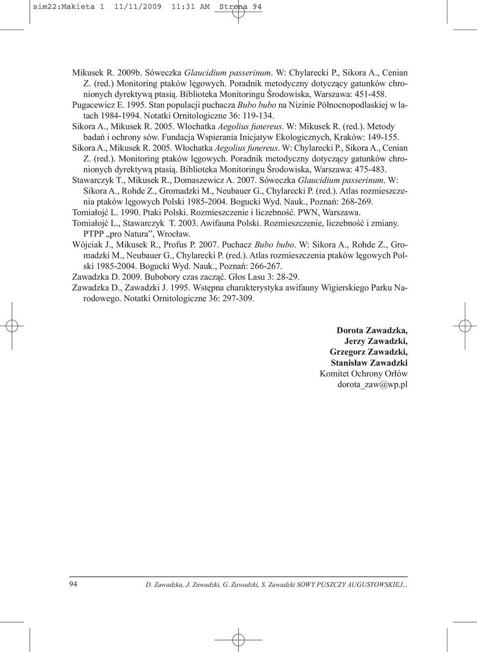 Stan populacji puchacza Bubo bubo na Nizinie Północnopodlaskiej w latach 1984-1994. Notatki Ornitologiczne 36: 119-134. Sikora A., Mikusek R. 2005. Włochatka Aegolius funereus. W: Mikusek R. (red.).