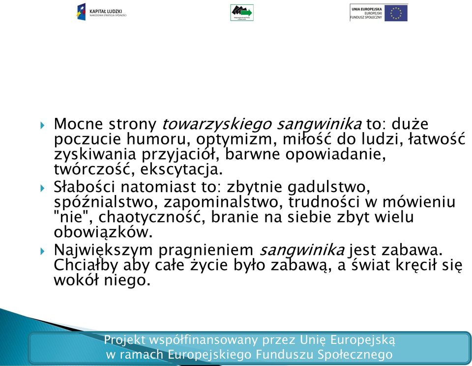 Słabości natomiast to: zbytnie gadulstwo, spóźnialstwo, zapominalstwo, trudności w mówieniu "nie",