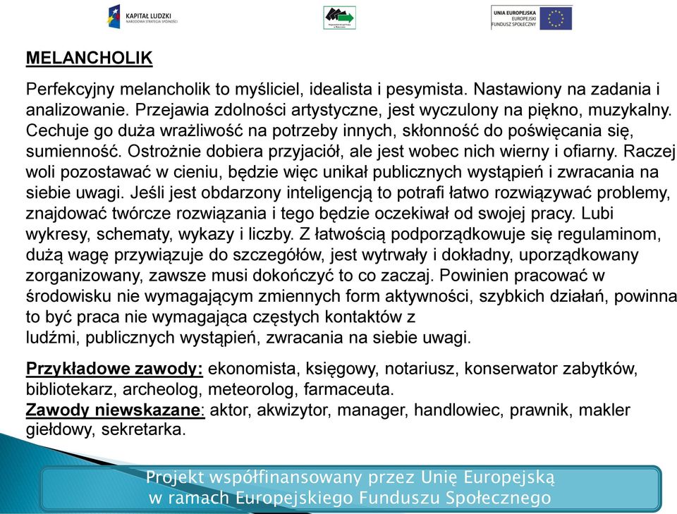 Raczej woli pozostawać w cieniu, będzie więc unikał publicznych wystąpień i zwracania na siebie uwagi.