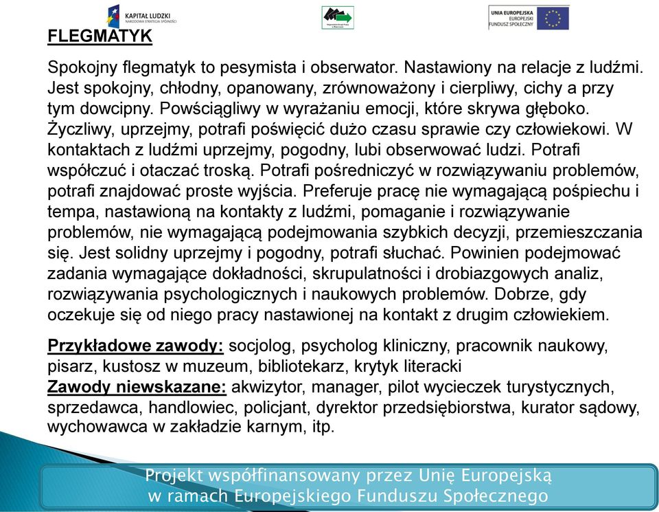 Potrafi współczuć i otaczać troską. Potrafi pośredniczyć w rozwiązywaniu problemów, potrafi znajdować proste wyjścia.