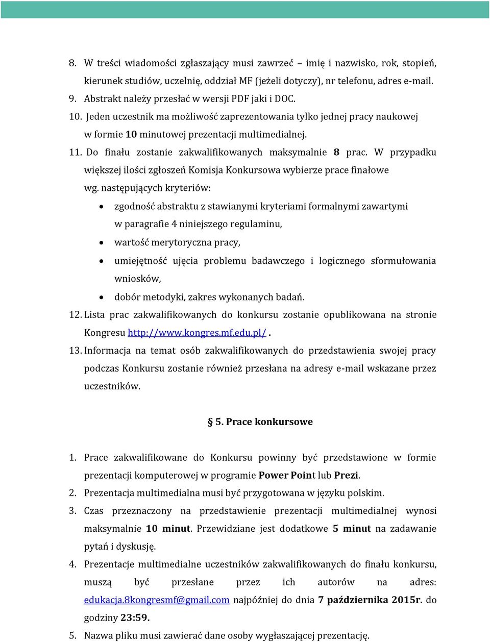 Do finału zostanie zakwalifikowanych maksymalnie 8 prac. W przypadku większej ilości zgłoszeń Komisja Konkursowa wybierze prace finałowe wg.