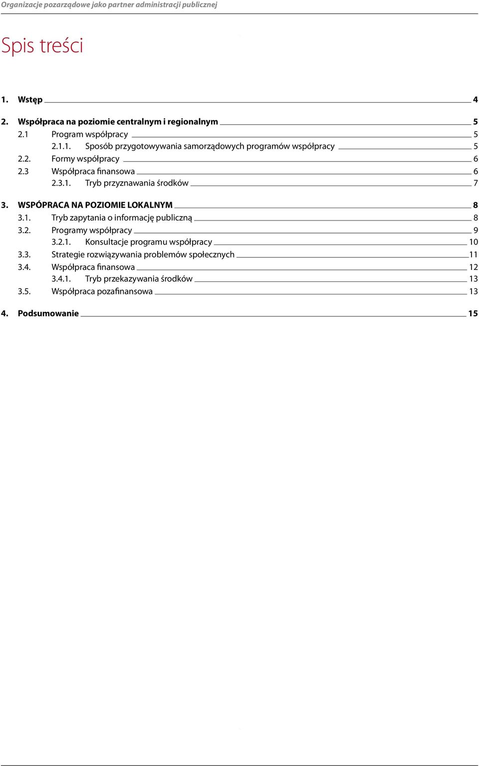 WSPÓPRACA NA POZIOMIE LOKALNYM 8 3.1. Tryb zapytania o informację publiczną 8 3.2. Programy współpracy 9 3.2.1. Konsultacje programu współpracy 10 3.3. Strategie rozwiązywania problemów społecznych 11 3.