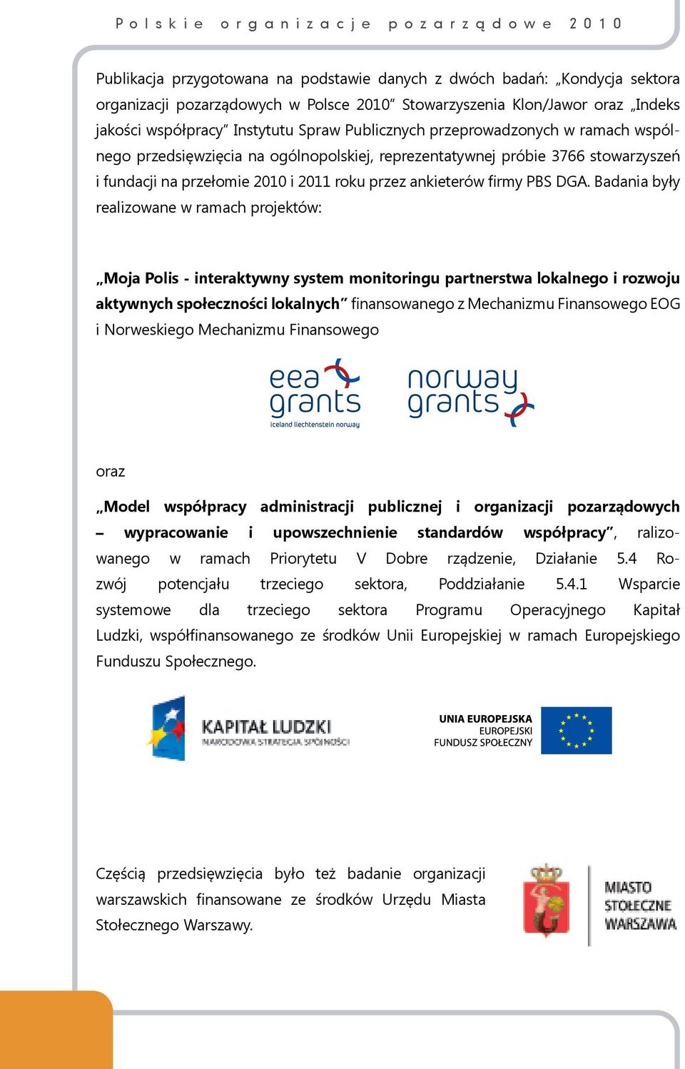 Badania były realizowane w ramach projektów: Moja Polis - interaktywny system monitoringu partnerstwa lokalnego i rozwoju aktywnych społeczności lokalnych finansowanego z Mechanizmu Finansowego EOG i