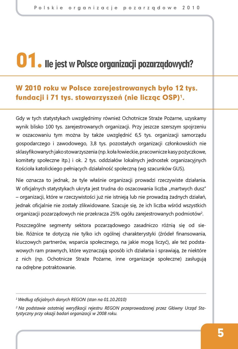 Przy jeszcze szerszym spojrzeniu w oszacowaniu tym można by także uwzględnić 6,5 tys. organizacji samorządu gospodarczego i zawodowego, 3,8 tys.