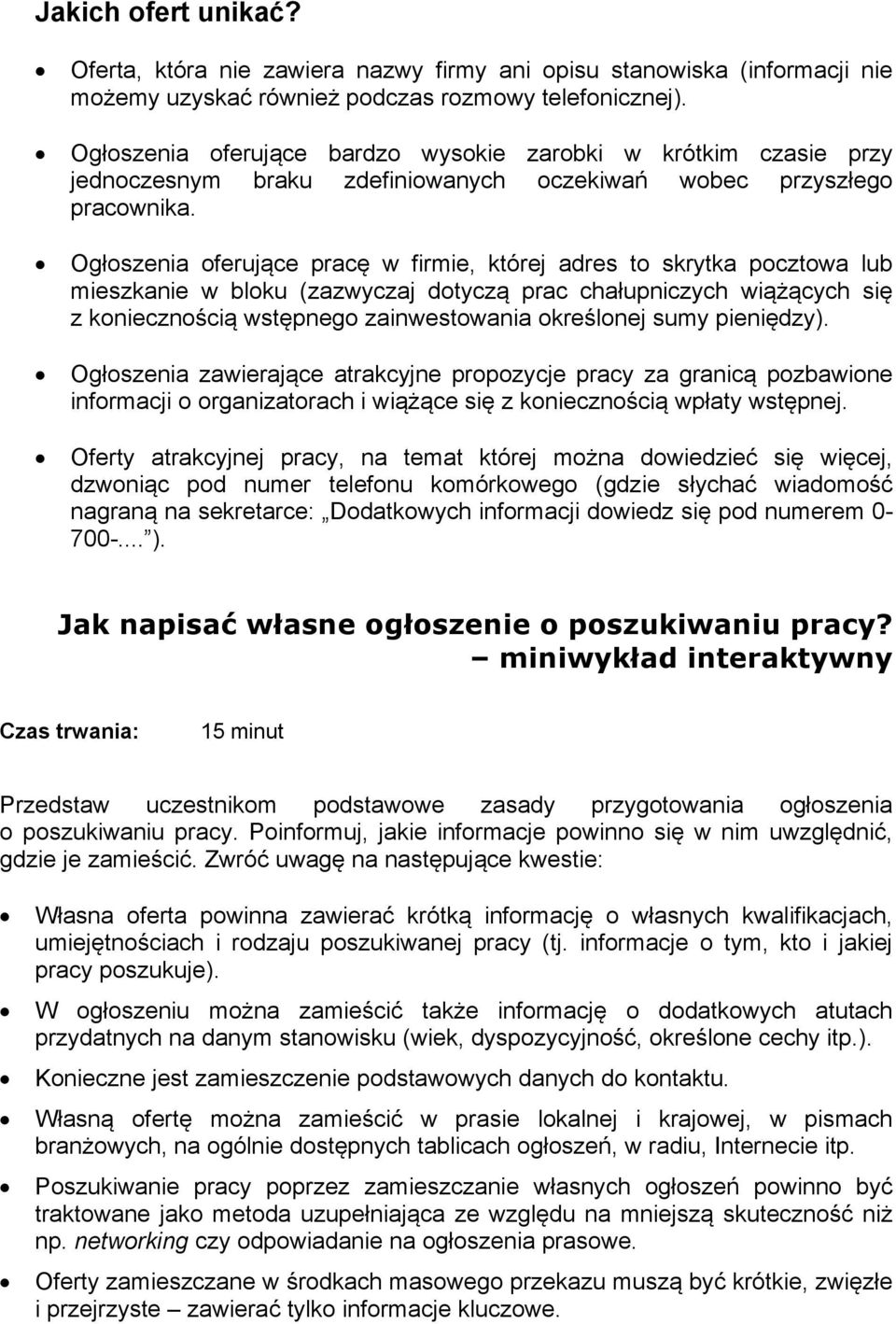 Ogłoszenia oferujące pracę w firmie, której adres to skrytka pocztowa lub mieszkanie w bloku (zazwyczaj dotyczą prac chałupniczych wiążących się z koniecznością wstępnego zainwestowania określonej