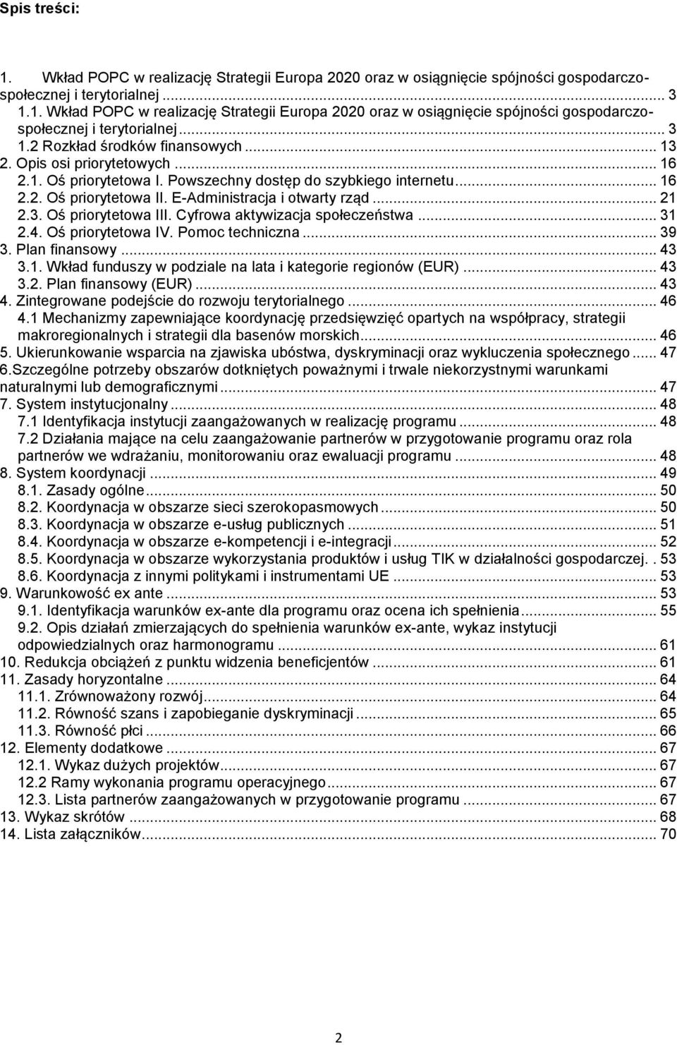 Cyfrowa aktywizacja społeczeństwa... 31 2.4. Oś priorytetowa IV. Pomoc techniczna... 39 3. Plan finansowy... 43 3.1. Wkład funduszy w podziale na lata i kategorie regionów (EUR)... 43 3.2. Plan finansowy (EUR).