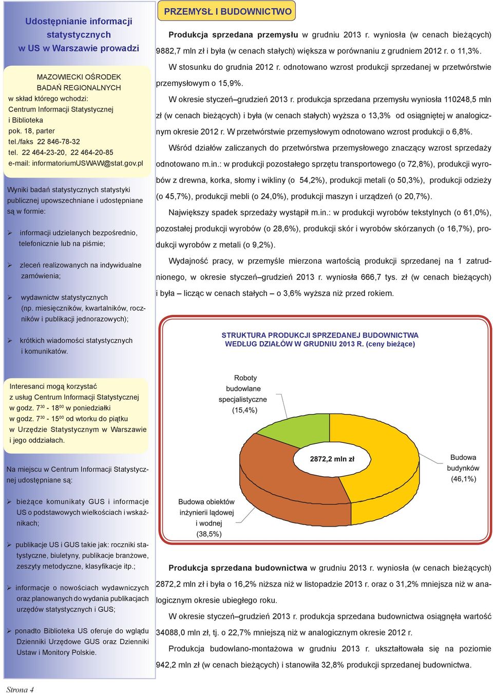 pl Wyniki badań statystycznych statystyki publicznej upowszechniane i udostępniane są w formie: informacji udzielanych bezpośrednio, telefonicznie lub na piśmie; zleceń realizowanych na indywidualne