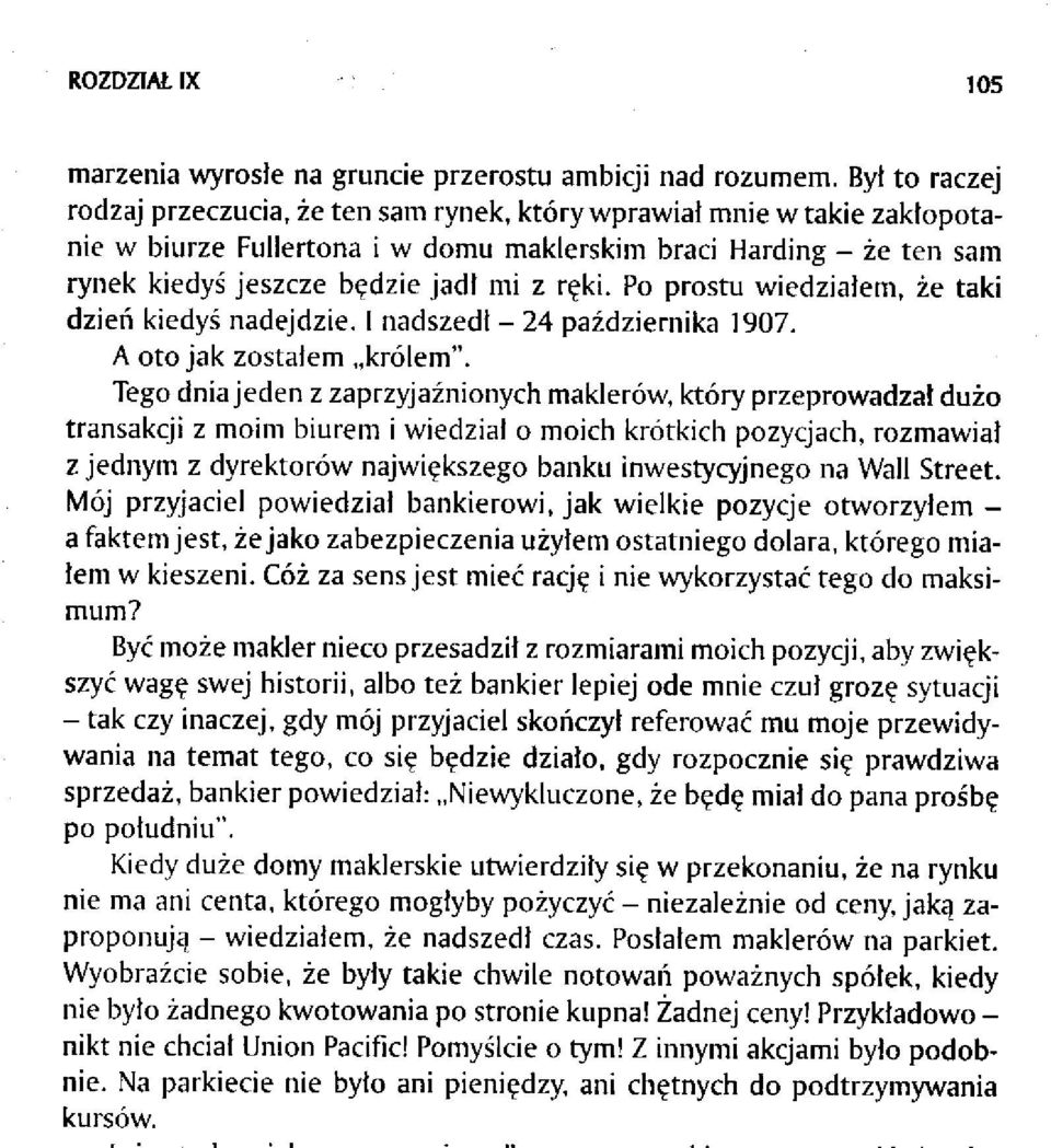 rgki. Po prostu wiedzialem, taki dzieri kiedys nadejdzie. I nadszedt - 24 pa dziernika 19O7. A oto jak zostalem,,kr6lem".