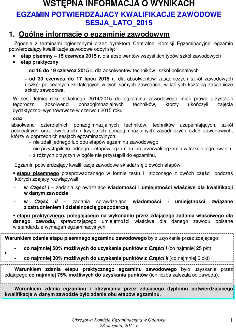 czerwca 2015 r. dla absolwentów wszystkich typów szkół zawodowych etap praktyczny od 16 do 19 czerwca 2015 r. dla absolwentów techników i szkół policealnych od 30 czerwca do 17 lipca 2015 r.