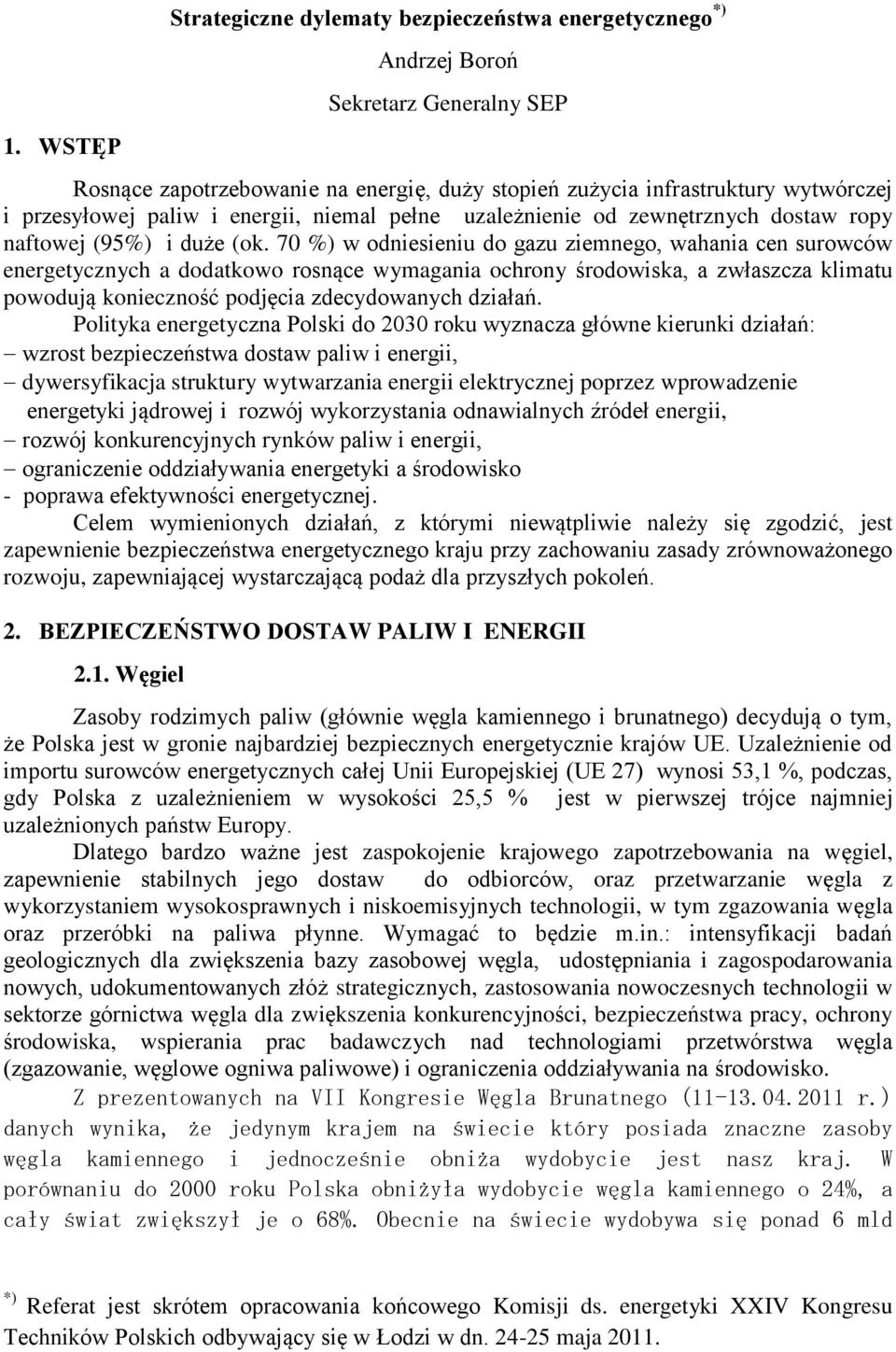 70 %) w odniesieniu do gazu ziemnego, wahania cen surowców energetycznych a dodatkowo rosnące wymagania ochrony środowiska, a zwłaszcza klimatu powodują konieczność podjęcia zdecydowanych działań.