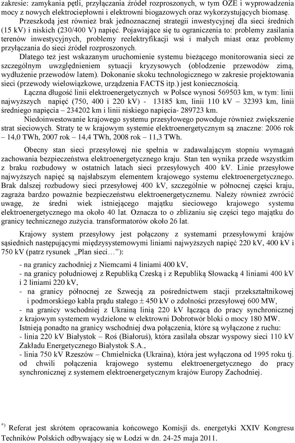 Pojawiające się tu ograniczenia to: problemy zasilania terenów inwestycyjnych, problemy reelektryfikacji wsi i małych miast oraz problemy przyłączania do sieci źródeł rozproszonych.