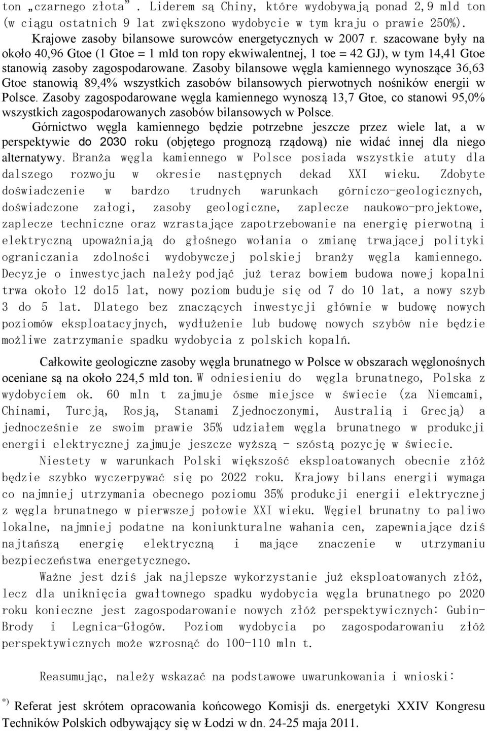 Zasoby bilansowe węgla kamiennego wynoszące 36,63 Gtoe stanowią 89,4% wszystkich zasobów bilansowych pierwotnych nośników energii w Polsce.