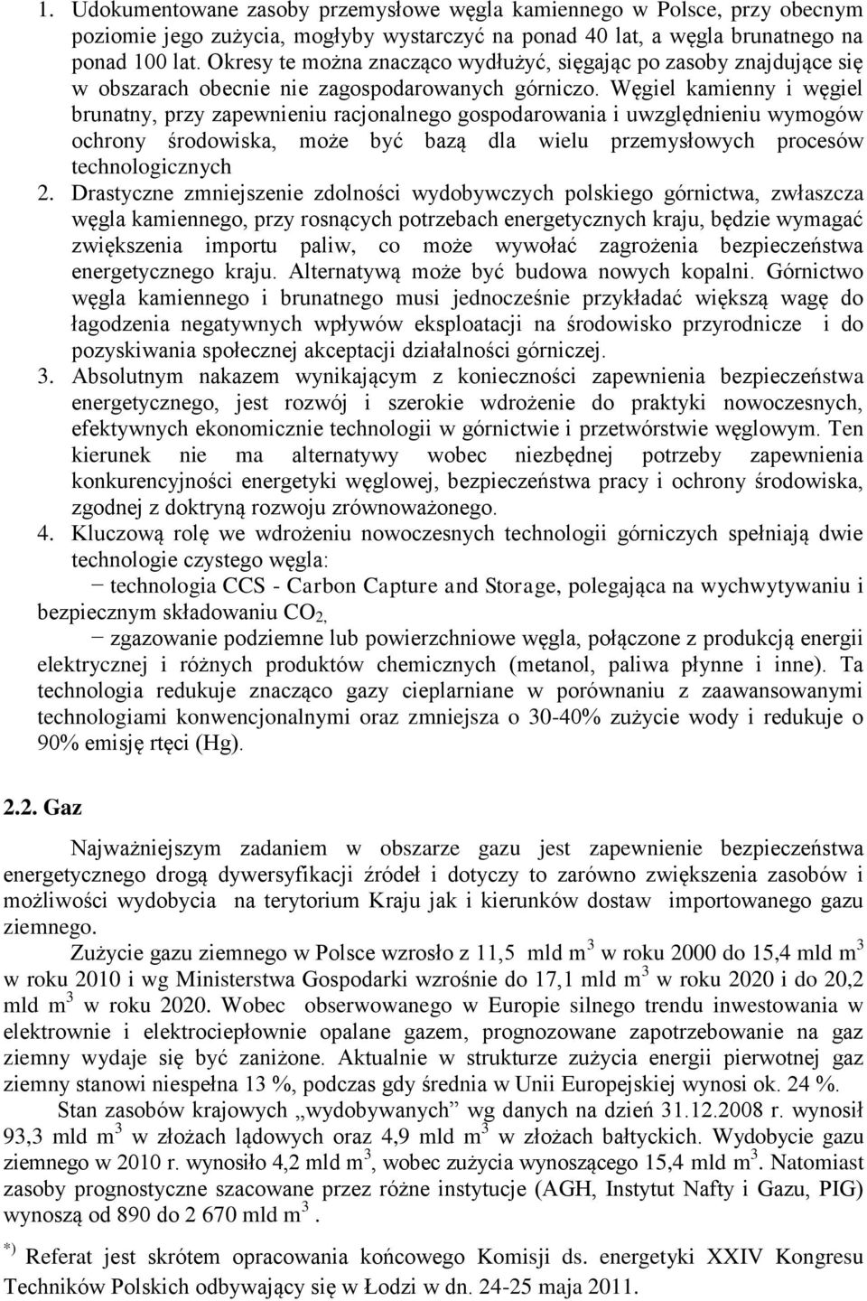 Węgiel kamienny i węgiel brunatny, przy zapewnieniu racjonalnego gospodarowania i uwzględnieniu wymogów ochrony środowiska, może być bazą dla wielu przemysłowych procesów technologicznych 2.