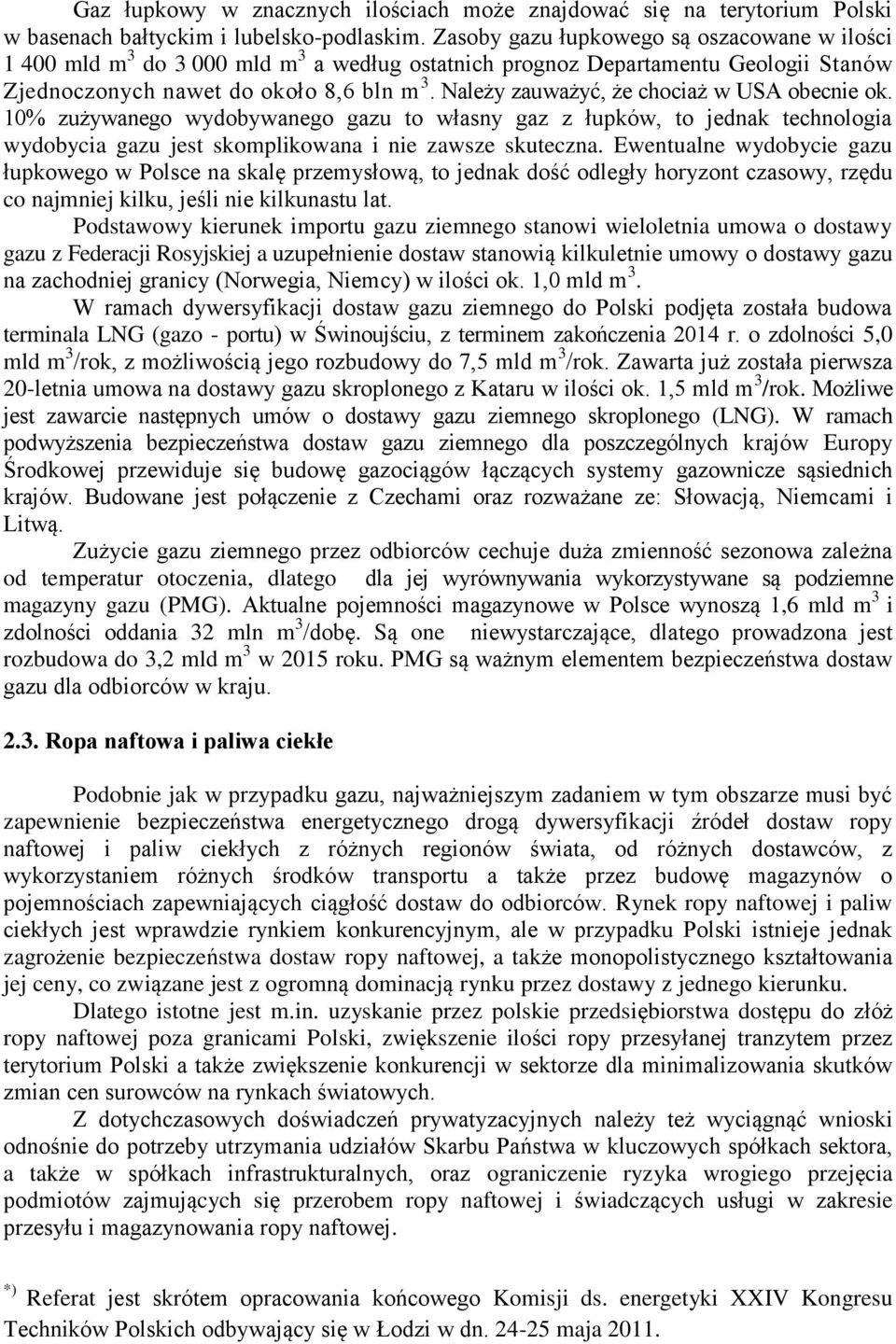 Należy zauważyć, że chociaż w USA obecnie ok. 10% zużywanego wydobywanego gazu to własny gaz z łupków, to jednak technologia wydobycia gazu jest skomplikowana i nie zawsze skuteczna.