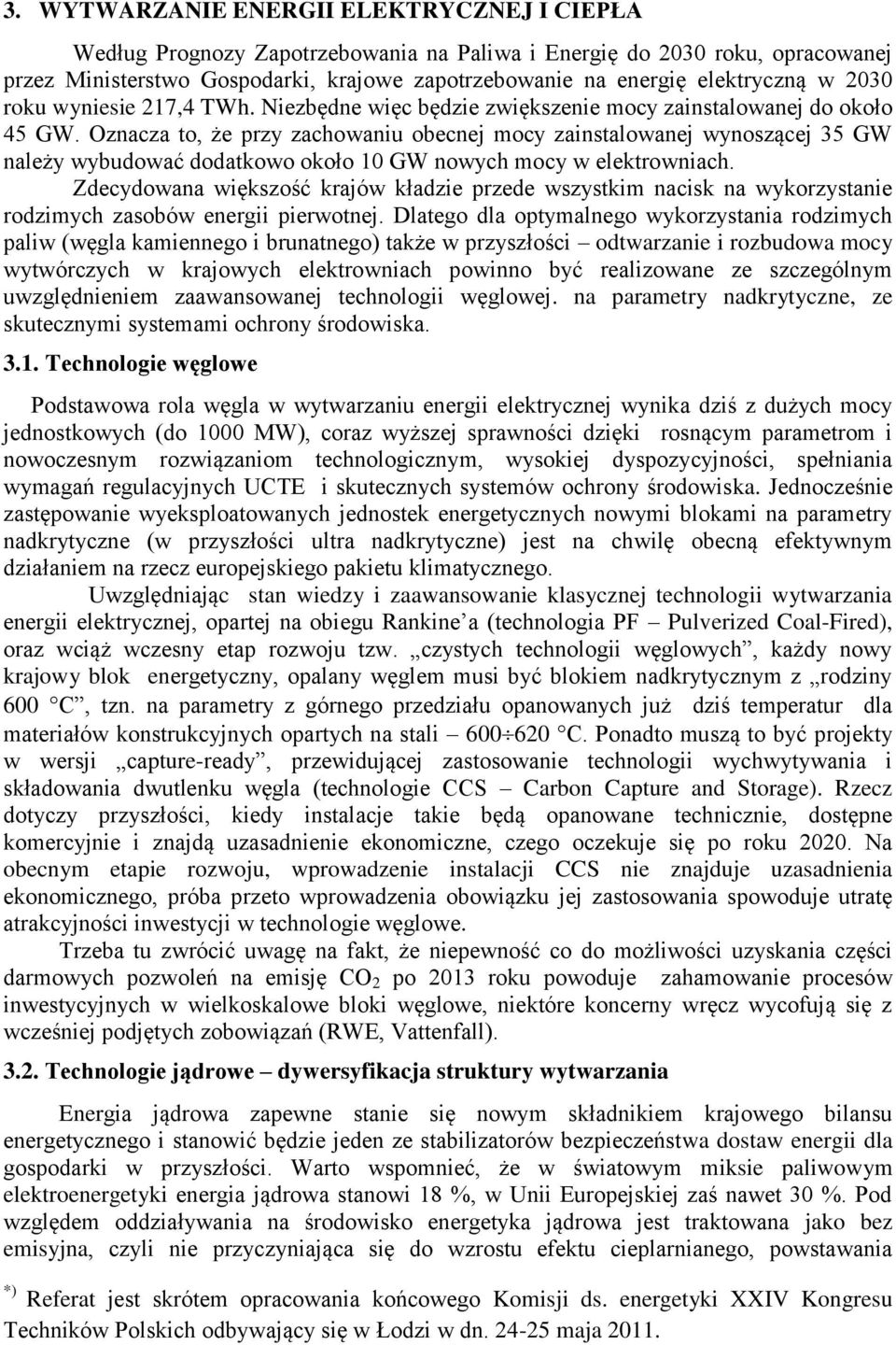 Oznacza to, że przy zachowaniu obecnej mocy zainstalowanej wynoszącej 35 GW należy wybudować dodatkowo około 10 GW nowych mocy w elektrowniach.