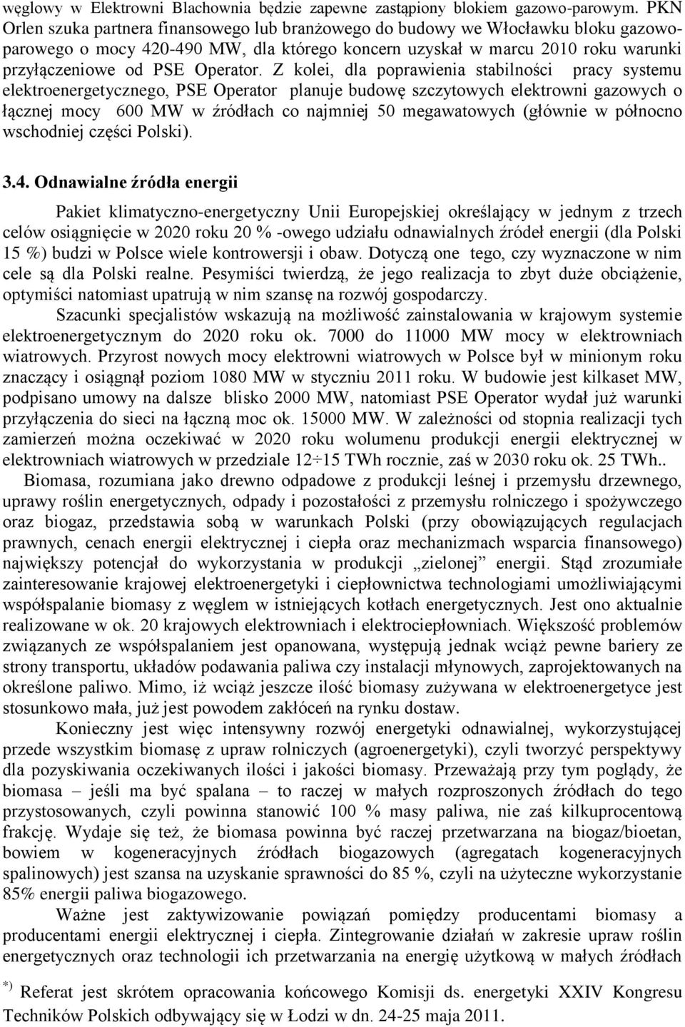 Z kolei, dla poprawienia stabilności pracy systemu elektroenergetycznego, PSE Operator planuje budowę szczytowych elektrowni gazowych o łącznej mocy 600 MW w źródłach co najmniej 50 megawatowych