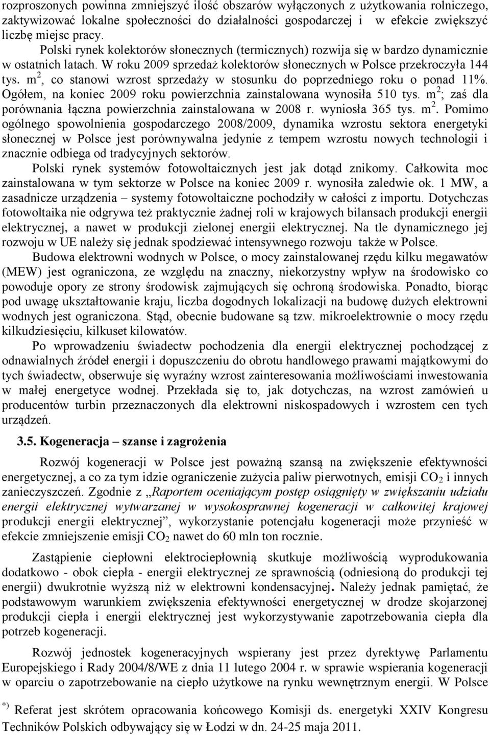 m 2, co stanowi wzrost sprzedaży w stosunku do poprzedniego roku o ponad 11%. Ogółem, na koniec 2009 roku powierzchnia zainstalowana wynosiła 510 tys.